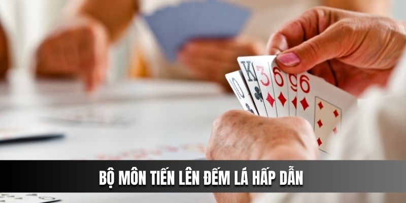 Bộ môn tiến lên đếm lá hấp dẫn 