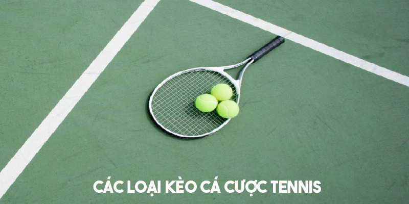 Giới thiệu các loại kèo cược tennis phổ biến 